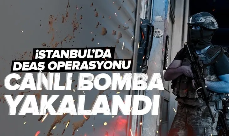 Eylem hazırlığındaki DEAŞ’lı canlı bomba İstanbul’da yakalandı