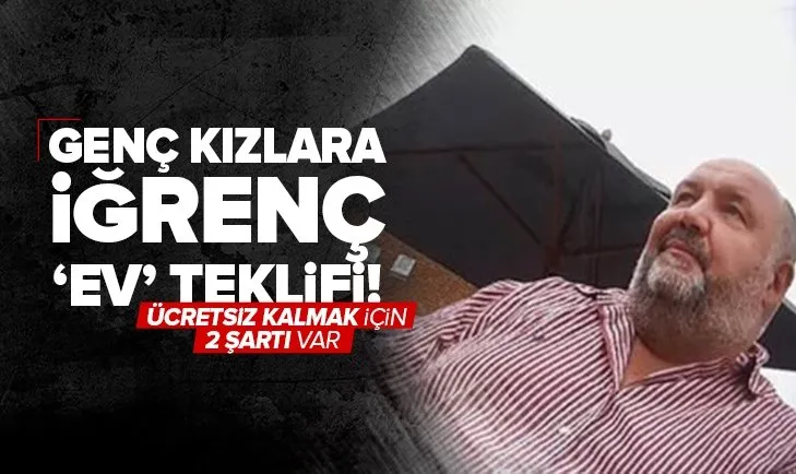 Genç kızlara iğrenç ev teklifi! Ücretsiz kalmak için 2 şartı var