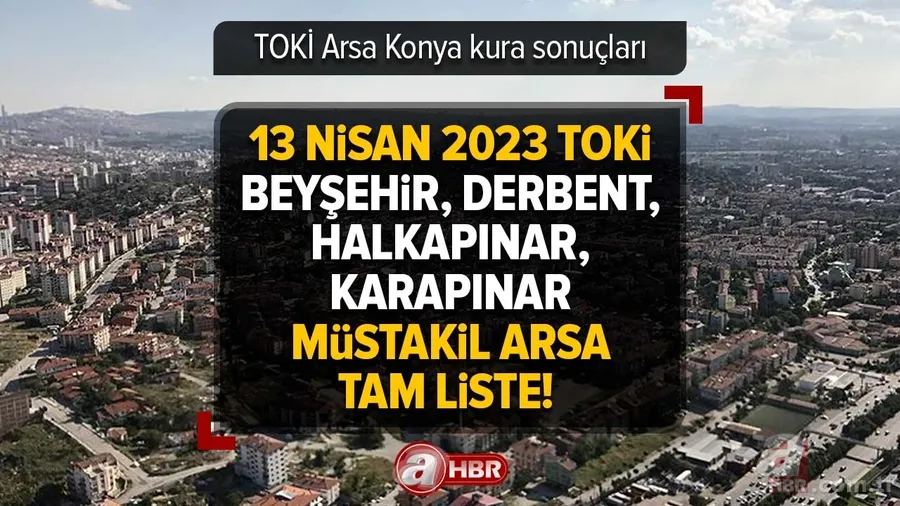 TOKİ Arsa Konya kura çekimi canlı izle! 13 Nisan 2023 Beyşehir, Derbent, Halkapınar, Karapınar müstakil arsa TAM LİSTE! 1