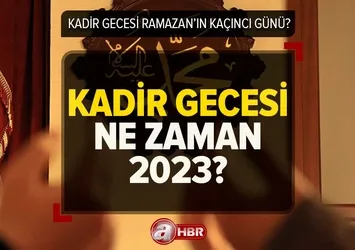 2023 Kadir Gecesi Ramazan'ın kaçıncı günü? Kadir Gecesi ne zaman?