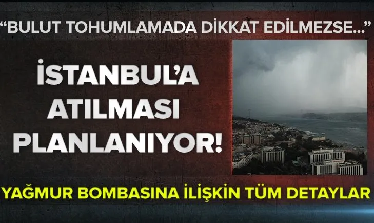 İstanbul'a atılması planlanan yağmur bombası nedir? Yağmur bombası ne işe yarar? Nasıl uygulanır?