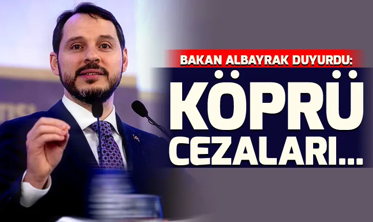 Son dakika: Bakan Berat Albayraktan köprü cezalarına ilişkin açıklama
