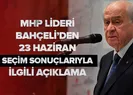 Bahçeliden seçim sonuçlarıyla ilgili flaş açıklama