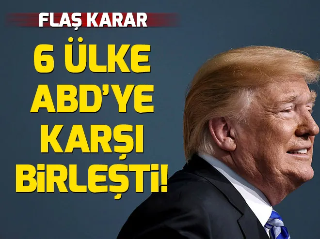 G7 üyesi 6 ülke ABDye karşı birleşti!