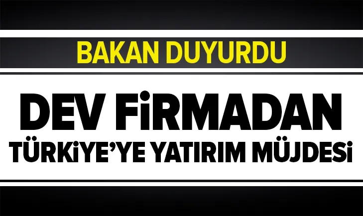 Bakan duyurdu! Dev firmadan yatırım müjdesi