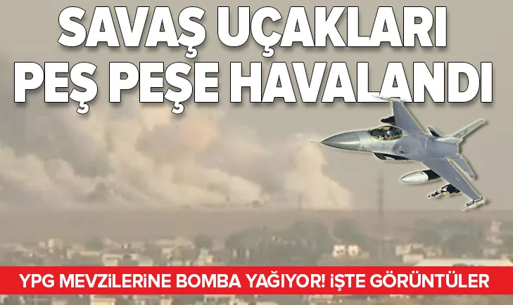 Türk savaş uçakları YPGye bomba yağdırıyor