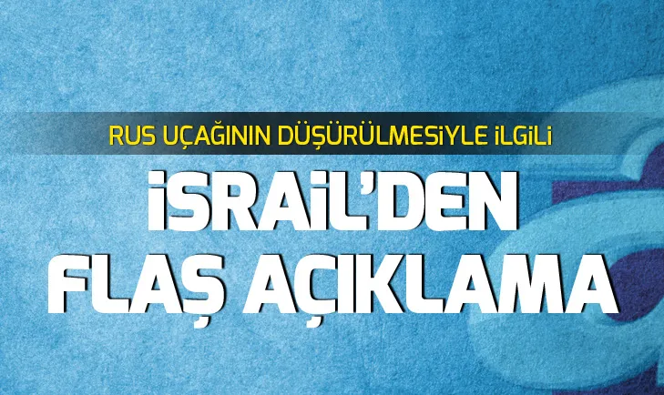 Rus uçağının düşürülmesiyle ilgili İsrailden son dakika açıklaması