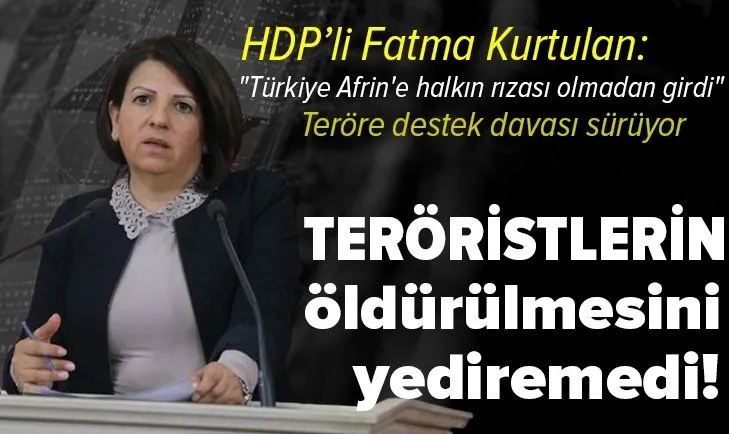 HDP Mersin Milletvekili Fatma Kurtulan'ın terör örgütüne yönelik desteğine ilişkin dava sürüyor! Türkiye Afrin'e halkın rızası olmadan girdi