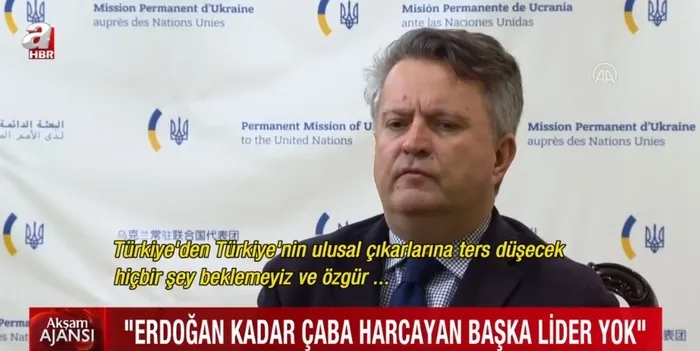 Ukrayna’nın BM Daimi Temsilcisi Sergiy Kyslytsya: Cumhurbaşkanı Erdoğan kadar çaba harcayan başka lider yok