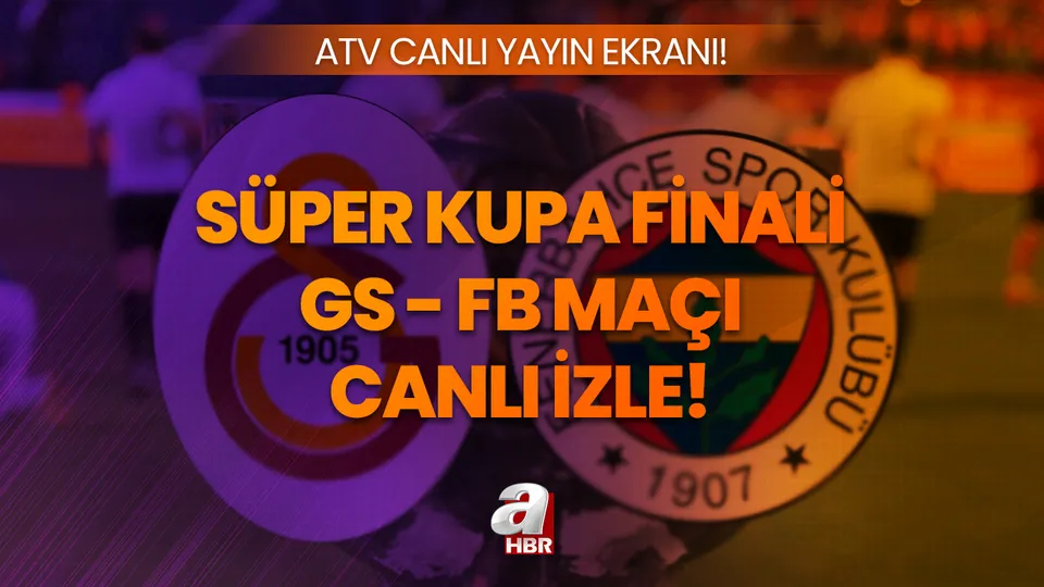 ATV CANLI İZLE | GS - FB Süper Kupa Final maçı canlı yayın izle! ATV 29 Aralık yayın akışı