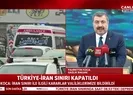 Türkiye - İran sınırı koronavirüs sebebiyle kapatıldı