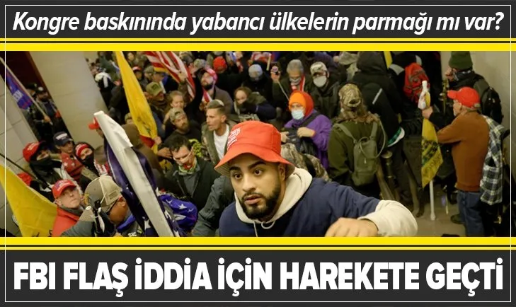 ABD'deki kongre baskınında başka ülkelerin parmağı mı var? FBI detaylı araştırma başlattı