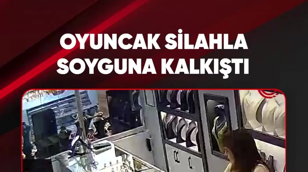 OYUNCAK SİLAHLA SOYGUNA KALKIŞTI