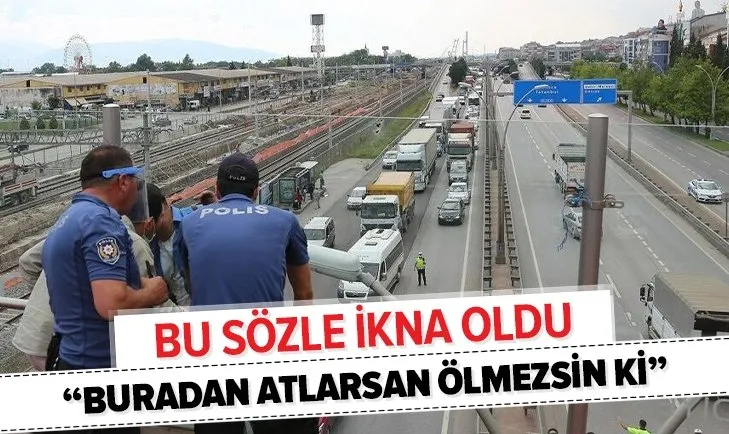 İntihar girişiminde bulunan kişi bu sözle ikna edildi: Buradan atlarsan ölmezsin ki