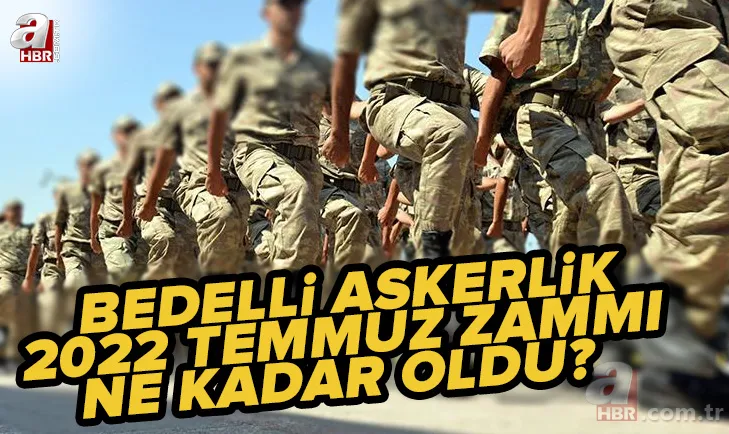 Bedelli askerlik zammı son dakika: 2022 Temmuz bedelli askerlik ücreti ne kadar, kaç TL oldu? Temmuz-Aralık döneminde... 1