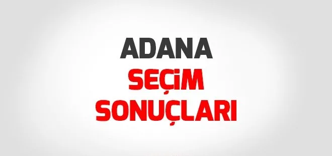 Adana seçim sonuçları 2018 - 24 Haziran Adana Milletvekili seçim sonuçları