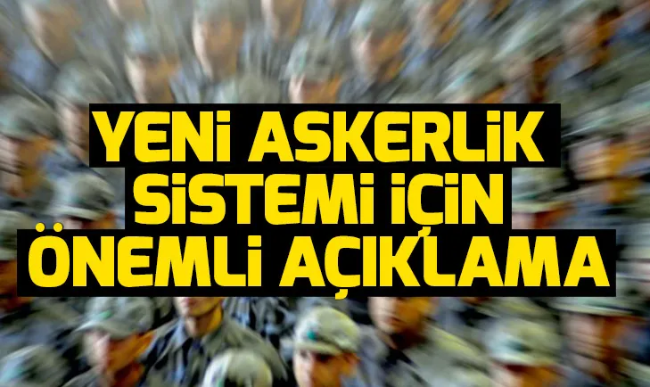 Yeni askerlik sistemi ile ilgili flaş açıklama