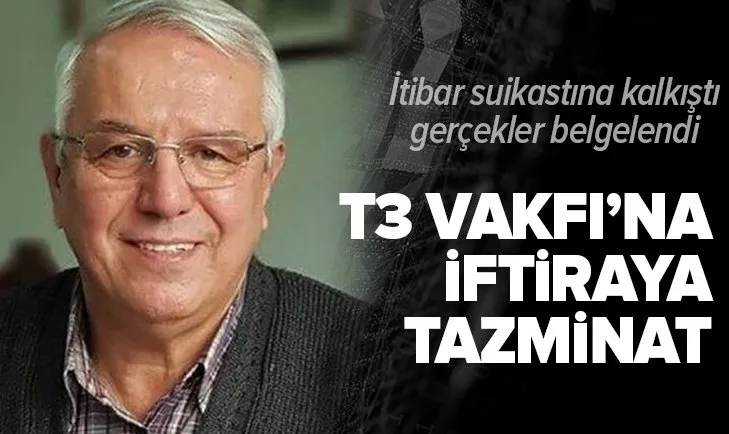 T3 Vakfı davasında flaş karar! İtibar suikastına kalkıştı cezası kesildi