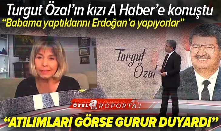 Turgut Özal'ın kızı Zeynep Özal A Haber’e konuştu: Babama yaptıklarını Erdoğan’a yapıyorlar