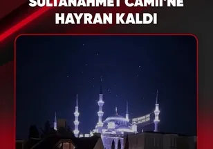SULTANAHMET CAMİİ'NE HAYRAN KALDI