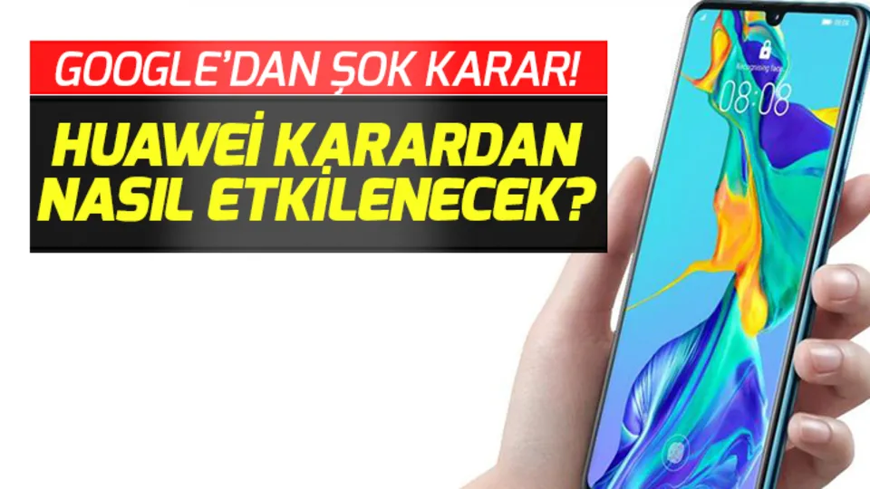 Huawei Google anlaşması bozuldu! Huawei Google Play güncellemesi olacak mı? Huawei telefonlara ne olacak?