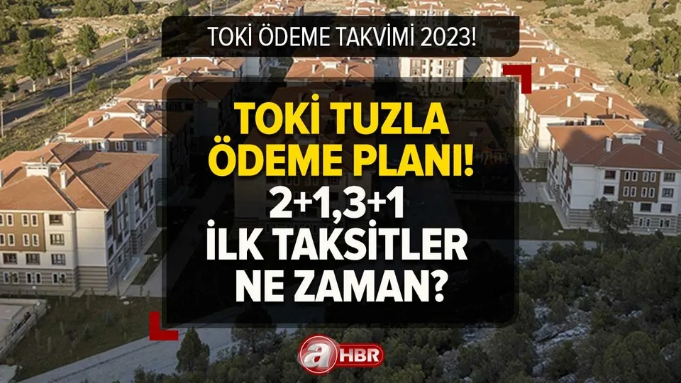 TOKİ sözleşme ne zaman imzalanır? TOKİ TUZLA ÖDEME PLANI 2023 | 2+1,3+1 ilk konut taksitleri ne zaman başlayacak?