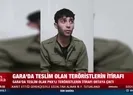 Teröristlerden Gara itirafı öldürün talimatı aldık