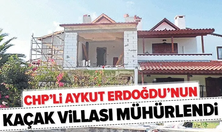 CHP’li Aykut Erdoğdu’nun villası mühürlendi