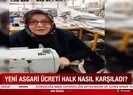 Yeni asgari ücret sokağa nasıl yansıdı?