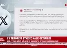 13 terörist etkisiz hale getirildi