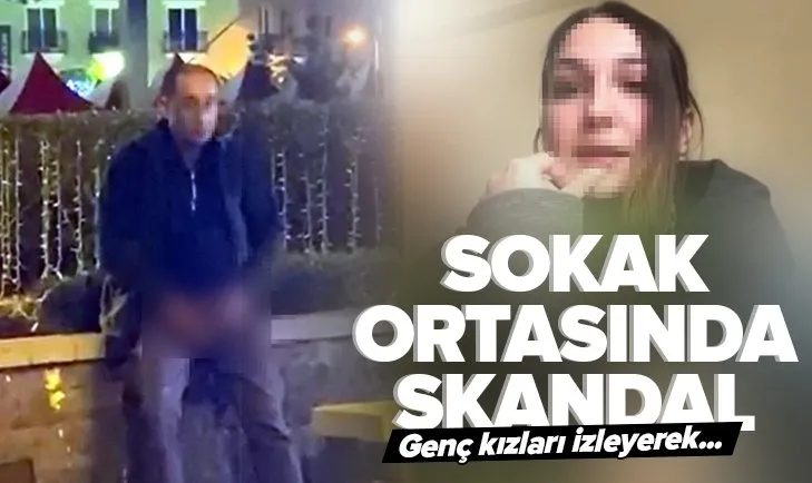 Sokak ortasında skandal görüntü! Genç kızları izleyerek...