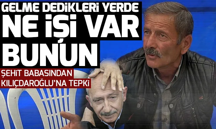 Şehit babasından Kılıçdaroğluna sert tepki