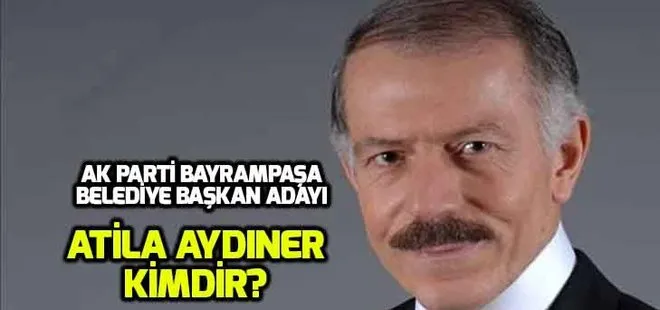 Atila Aydıner kimdir, nereli? AK Parti Bayrampaşa adayı Atila Aydıner kaç yaşında?