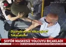 Bursada otobüs şoförü maskesiz yolcuyu bıçakladı!