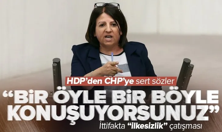 HDP’den CHP’ye sert sözler! İttifakta ilkesizlik çatışması: Bir öyle bir böyle konuşuyorsunuz