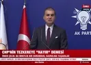 AK Parti’den CHP’ye ‘tezkere’ tepkisi: Bu ibretlik bir durumdur!