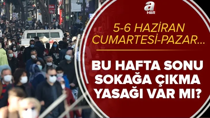 Son dakika: Bu hafta sonu yasak var mı? 5-6 Haziran Cumartesi, Pazar sokağa çıkma yasağı saatleri nasıl olacak?