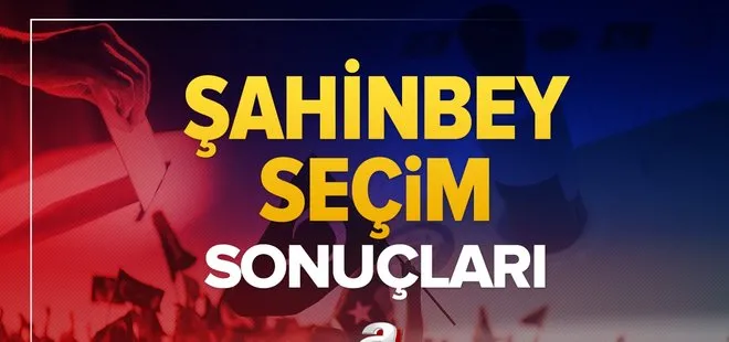 Şahinbey seçim sonuçları! 31 Mart 2024 Şahinbey Belediye Başkanlığı yerel seçim sonucu ve oy oranları- AK Parti, MHP, CHP, İYİ Parti