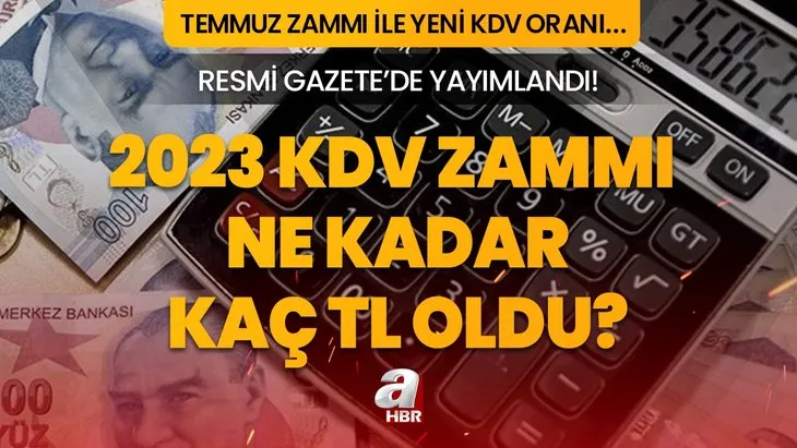 Yeni KDV ne zaman yürürlüğe girecek 2023? SON DAKİKA | Temmuz zammı ile KDV oranı ne kadar, yüzde kaç oldu?