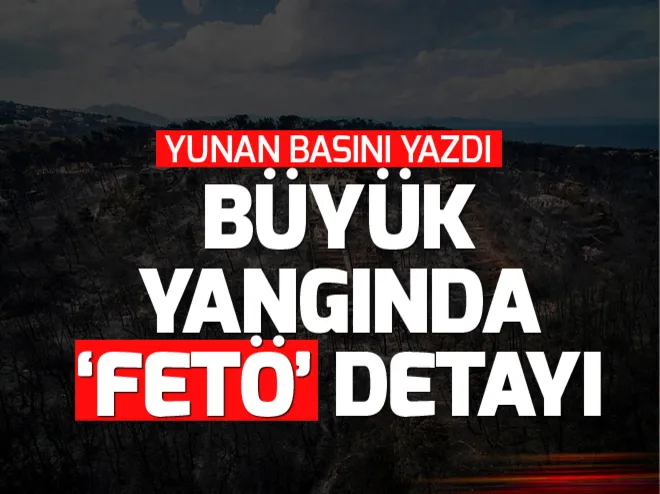 Yunanistandaki büyük yangında FETÖ detayı