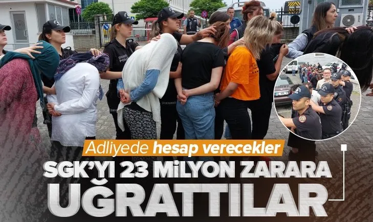 SGK’yı milyonlarca lira zarara uğrattılar! 26 kişi adliyeye sevk edildi