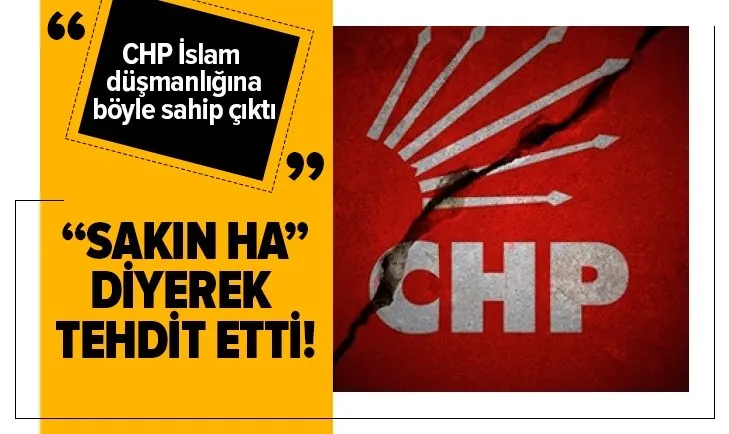 CHP İslam düşmanlığına sahip çıktı: Sakın ha...
