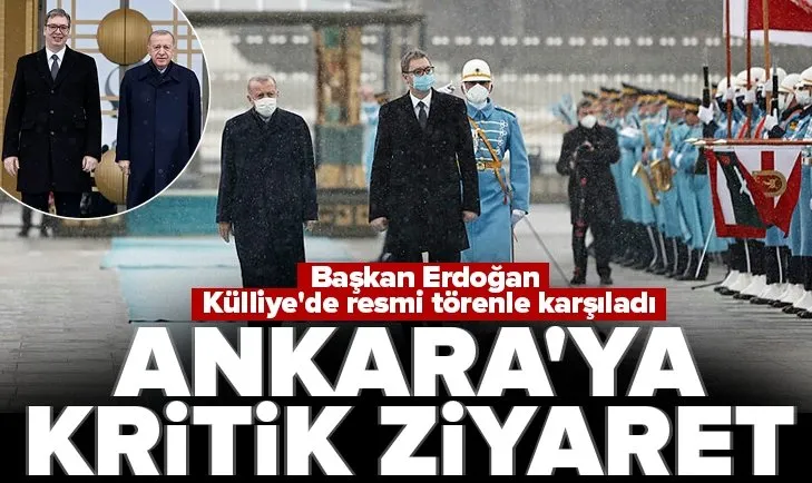 Sırbistan Cumhurbaşkanı Vucic Ankara’da!