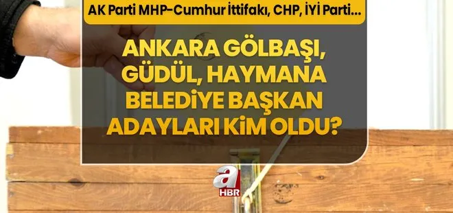 Ankara Gölbaşı, Güdül, Haymana Belediye Başkan adayları belli oldu mu? 31 Mart 2024 AK Parti-MHP Cumhur İttifakı Ankara ilçe belediye başkan adayları