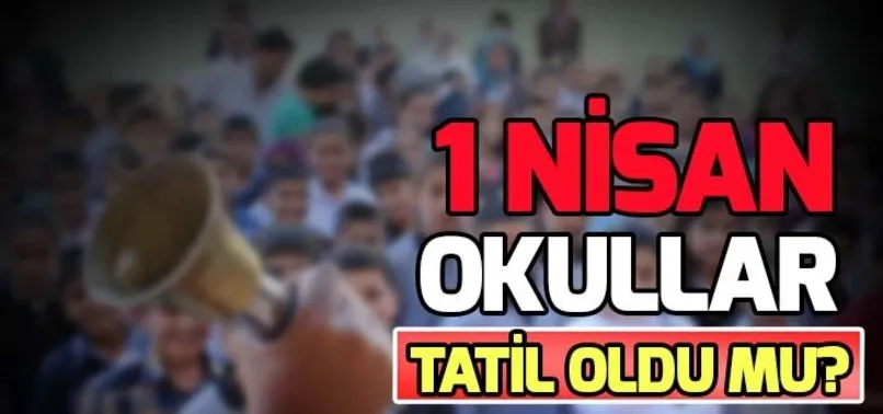 1 Nisan okullar tatil oldu mu? 1 Nisan kamuda çalışan memurlara tatil mi?