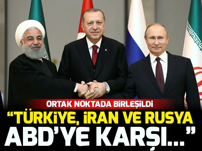 “Türkiye, İran ve Rusya ABD’ye karşı...”