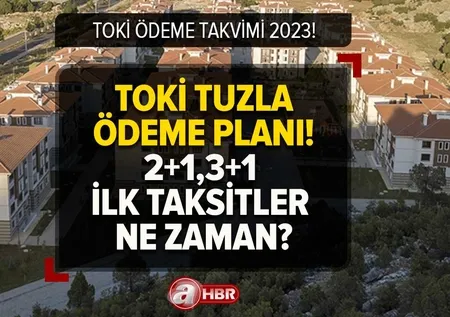 TOKİ sözleşme ne zaman imzalanır? TOKİ TUZLA ÖDEME PLANI 2023 | 2+1,3+1 ilk konut taksitleri ne zaman başlayacak?