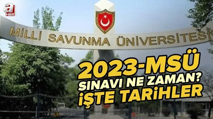 2023 MSÜ SINAV TARİHLERİ | Milli Savunma Üniversitesi sınavı ne zaman? MSÜ sınav başvurusu ne zaman, nereden yapılır? Şartları neler?