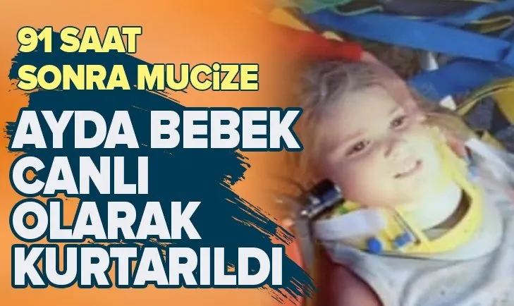 Son dakika: 91 saat sonra mucize! Ayda bebek sağ olarak kurtarıldı