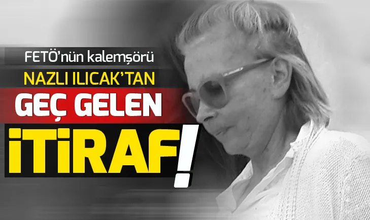 Tutuklu sanık Nazlı Ilıcaktan FETÖ itirafı: Faaliyetleri beni cezbetti! Aldandım